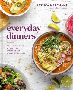 Everyday Dinners: Real-Life Recipes to Set Your Family Up for a Week of Success: A Cookbook - Merchant, Jessica