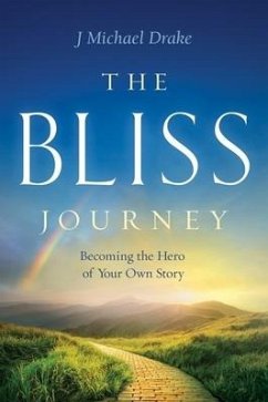 The Bliss Journey: Becoming the Hero of Your Own Story - Drake, J. Michael