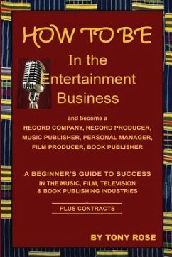 Cover HOW TO BE In the Entertainment Business - A Beginner's Guide to Success in the Music, Film, Television and Book Publishing Industries