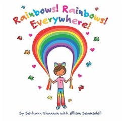 Rainbows! Rainbows! Everywhere!: The colorful story of Bow the Rainbow Girl and her Rainbow World - Shannon, Bethann