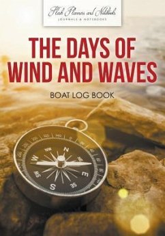 The Days of Wind and Waves: Boat Log Book - Flash Planners and Notebooks