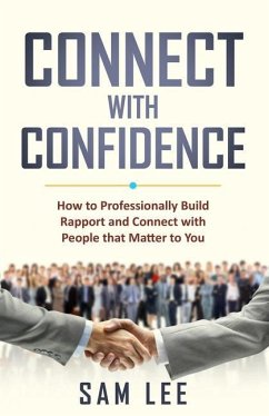 Connect with Confidence: How to Professionally Build Rapport and Connect with People that Matter to You - Lee, Sam