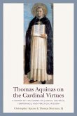 Thomas Aquinas on the Cardinal Virtues: A Summa of the Summa on Prudence, Justice, Temperance, and Courage