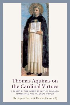 Thomas Aquinas on the Cardinal Virtues: A Summa of the Summa on Prudence, Justice, Temperance, and Courage - Kaczor, Christopher; Sherman Sj Thomas