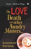 On Love, Death and Other Sundry Matters...: POEMS - Words on Wings
