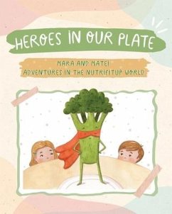 Heroes in Our Plate: Mara and Matei: Adventures in the Nutrifitup World - Bledea, Iulia