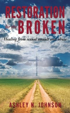 Restoration for the Broken: Healing from sexual assault and abuse - Johnson, Ashley N.