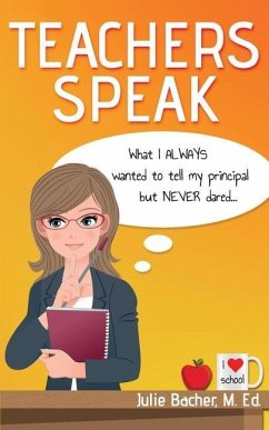 Teachers Speak: What I always wanted to tell my principal but never dared... - Bacher, Julie