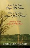 Jesus Is the Only Hope We Have Jesus Is the Only Hope We Need: Speaking Jesus from the Heartland