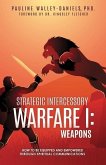 Strategic Intercessory Warfare I: Weapons: How to Be Equipped and Empowered Through Spiritual Communications