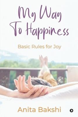 My Way to Happiness: Basic rules for joy My Way to Happiness: Basic rules for joy