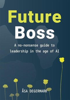 Future Boss - a no-nonsense guide to leadership in times of AI - Degermark, Asa E