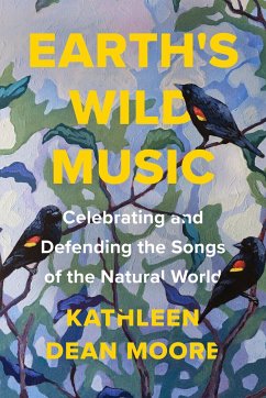 Earth's Wild Music: Celebrating and Defending the Songs of the Natural World - Dean, Kathleen Moore