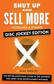 Shut Up and Sell More Weddings & Events - Disc Jockey Edition: Ask better questions, listen to the answers and grow your entertainment business