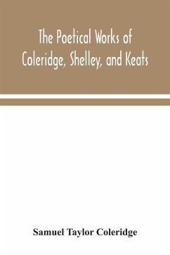 The poetical works of Coleridge, Shelley, and Keats - Taylor Coleridge, Samuel
