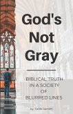 God's Not Gray: Biblical Truth in a Society of Blurred Lines