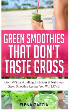 Green Smoothies That Don't Taste Gross - Garcia, Elena
