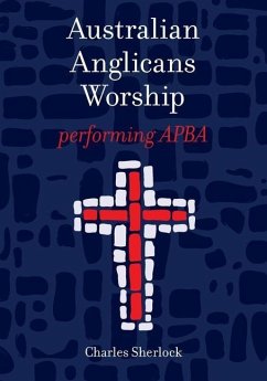 Australian Anglicans Worship: peforming APBA - Sherlock, Charles