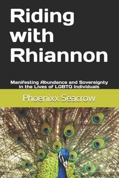 Riding with Rhiannon: Manifesting Abundance and Sovereignty in the Lives of LGBTQ Individuals - Seacrow Ph. D., Phoenixx A.