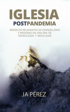 Iglesia Postpandemia: Modelos relevantes de evangelismo y misiones en una era de tecnología y movilidad - Perez, J. A.