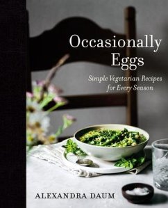 Occasionally Eggs: Simple Vegetarian Recipes for Every Season - Daum, Alexandra