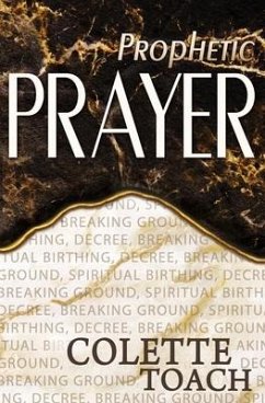 Prophetic Prayer: Breaking Ground, Spiritual Birthing, and Decree - Toach, Colette