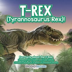 T-Rex (Tyrannosaurus Rex)! Fun Facts about the T-Rex - Dinosaurs for Children and Kids Edition - Children's Biological Science of Dinosaurs Books - Prodigy Wizard