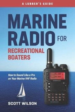 Marine Radio For Recreational Boaters: How to Sound Like a Pro on Your Marine VHF Radio - Wilson, Scott