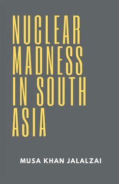 Nuclear Madness in South Asia - Jalalzai, Musa Khan