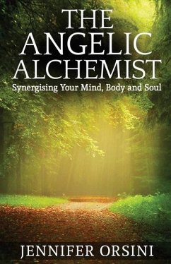 The Angelic Alchemist: Synergising Your Mind, Body and Soul - Orsini, Jennifer