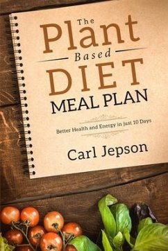 Plant Based Diet Meal Plan: Better Health and Energy in Just 10 Days - Jepson, Carl