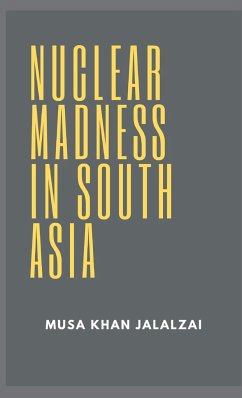 Nuclear Madness in South Asia - Jalalzai, Musa Khan