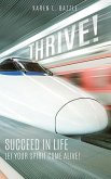 Thrive!: Succeed in Life-Let Your Spirit Come Alive!