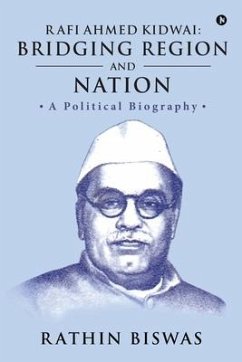 Rafi Ahmed Kidwai: Bridging Region and Nation: A Political Biography - Rathin Biswas