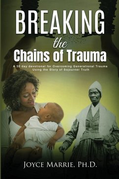 Breaking the Chains of Trauma: A 30-Day Devotional Overcoming Generational Trauma Using the Story of Sojourner Truth - Joyce, Marrie