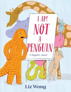I Am Not a Penguin: A Pangolin's Lament - Wong, Liz