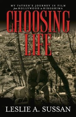 Choosing Life: My Father's Journey in Film from Hollywood to Hiroshima - Sussan, Leslie A.