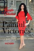 Painful Victories: How to Overcome Pain and Get The Victory
