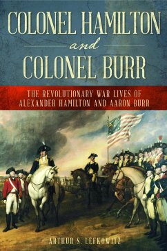 Colonel Hamilton and Colonel Burr: The Revolutionary War Lives of Alexander Hamilton and Aaron Burr - Lefkowitz, Arthur S.