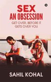 Sex - An Obsession: Get Over, before It Gets over You