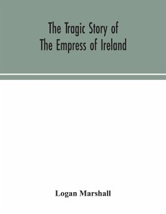 The tragic story of the Empress of Ireland; an authentic account of the most horrible disaster in Canadian history, constructed from the real facts obtained from those on board who survived and other great sea disasters, containing the statements of Capta - Marshall, Logan