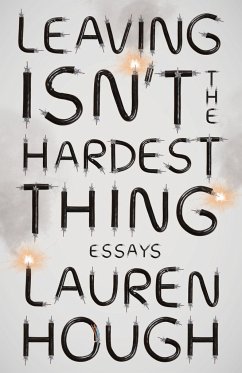 Leaving Isn't the Hardest Thing: Essays - Hough, Lauren