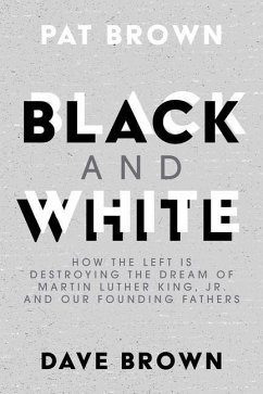 Black and White: How the Left Is Destroying the Dream of Martin Luther King, Jr. and Our Founding Fathers - Brown, Pat; Brown, Dave