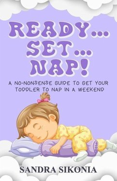 Ready...Set...Nap!: A No-Nonsense Guide to get Your Toddler to Nap in a Weekend. - Sikonia, Sandra