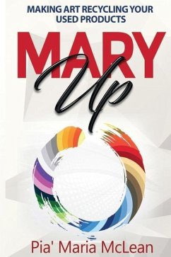 Mary Up: Making Art Recycling Your Used Products - McLean, Pia' Maria