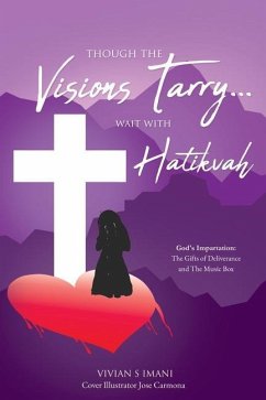 Though The Visions Tarry....Wait With Hatikvah: God's Impartation: The Gifts of Deliverance and The Music Box - Imani, Vivian S.