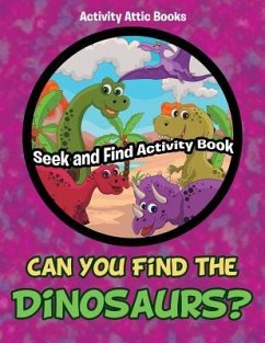 Can You Find the Dinosaurs? Seek and Find Activity Book - Activity Attic Books