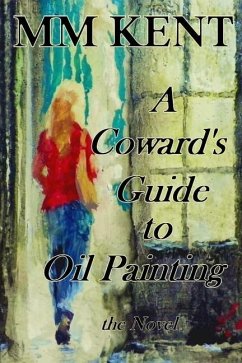 A Coward's Guide to Oil Painting - the Novel - Kent, Mm