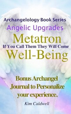 Archangelology, Metatron, Well-Being: If You Call Them They Will Come - Caldwell, Kim