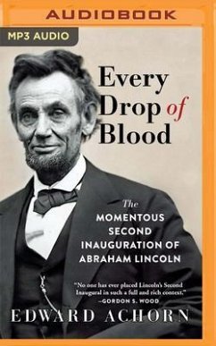 Every Drop of Blood: The Momentous Second Inauguration of Abraham Lincoln - Achorn, Edward